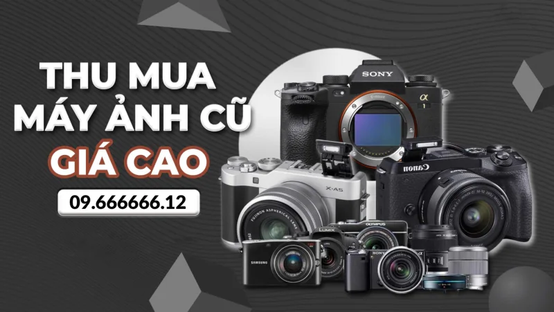 Địa chỉ thu mua máy ảnh cũ giá cao tại bmt | Mua tận nơi sau 60 phút