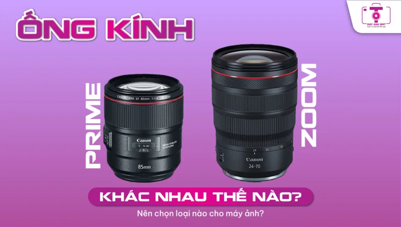 Ống Kính Prime và Zoom: Khác Nhau Thế Nào? Nên Chọn Loại Lens Nào Cho Máy Ảnh